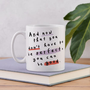 "And now that you don't have to be perfect, you can be good." Inspiring Quote Mug