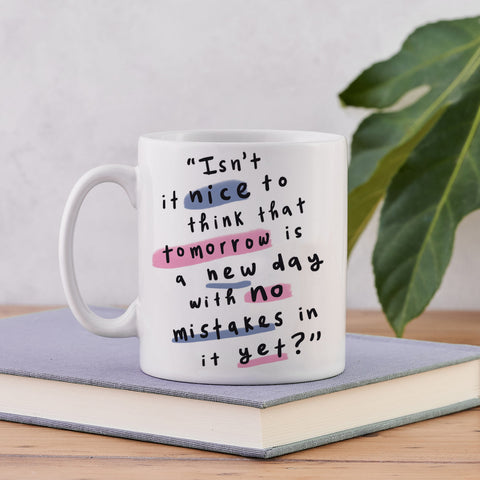"Isn't it nice to think that tomorrow is a new day with no mistakes in it yet?" quote mug