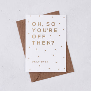 Greeting card - Oh So You're Off Then - Foil Card - 336